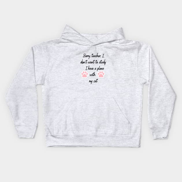 Sorry teacher, I don't want to study I have a plans with my cat,Funny cat Kids Hoodie by Personalizedname